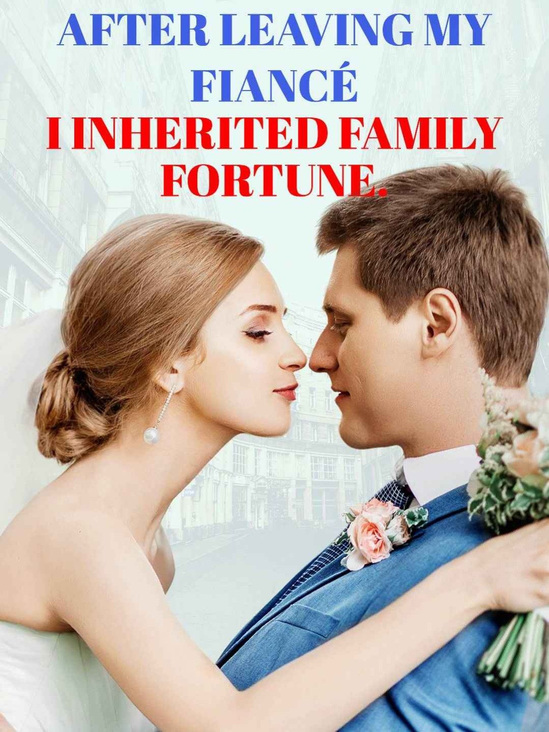 After leaving my fiancé, I inherited family fortune.