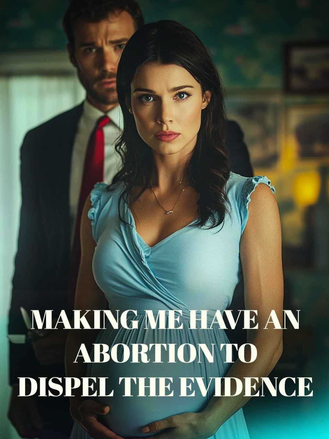 Making me have an abortion to dispel the evidence