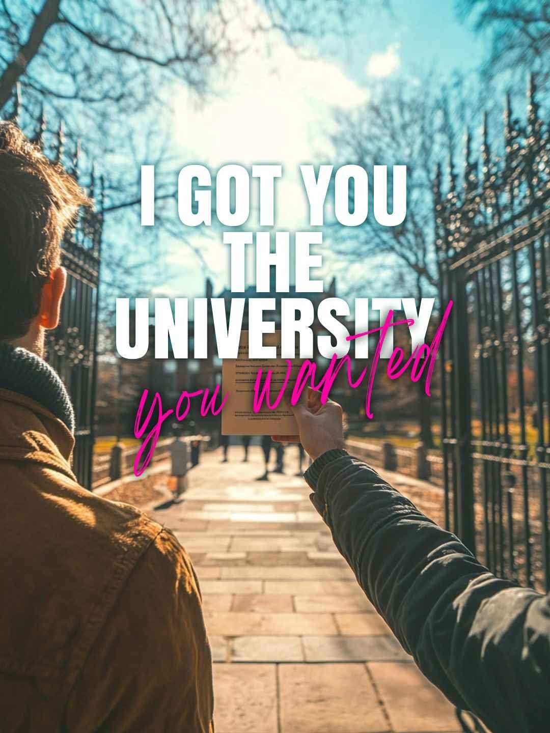 I got you the University you wanted