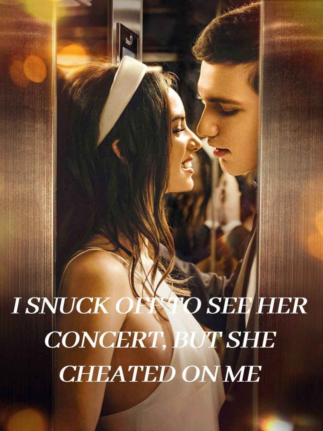 I snuck off to see her concert, but she cheated on me