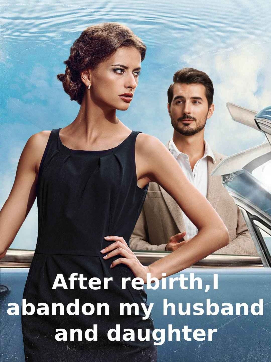 After rebirth,I abandon my husband and daughter
