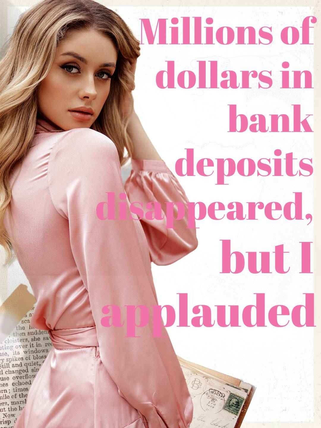 Millions of dollars in bank deposits disappeared, but I applauded